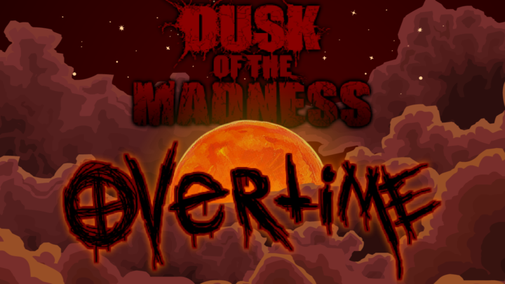 Dusk of the Madness: OVERTIME