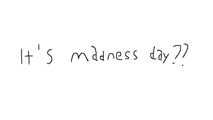 wait it's madness day??