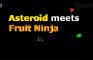 Asteroid Meets Fruit Ninja