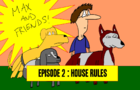 Max and Friends: Episode 2 - House Rules