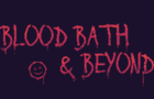 BLOOD BATH &amp;amp; BEYOND
