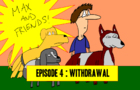 Max and Friends: Episode 4 - Withdrawal
