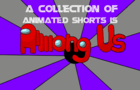 A Collection of Animated Shorts is Among Us