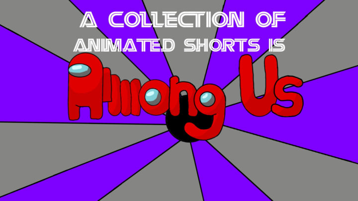 A Collection of Animated Shorts is Among Us