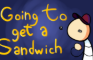 Going to get a sandwich