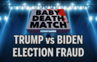 Baby Deathmatch - Trump vs Biden on Election Fraud