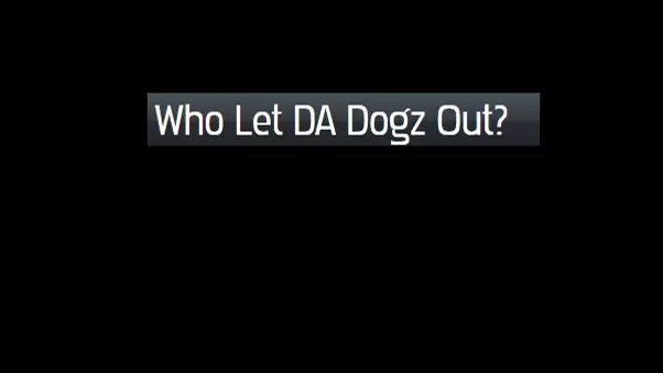 Who Let DA Dogz Out?