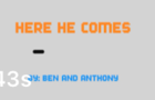 HERE HE COMES By: Ben and Anthony (2016)