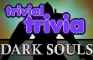 Trivial Trivia! Dark Souls I