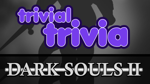 Trivial Trivia! Dark Souls II