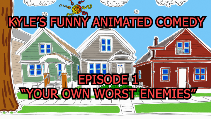 KYLE'S FUNNY ANIMATED COMEDY EP 1 "YOUR OWN WORST ENEMIES"