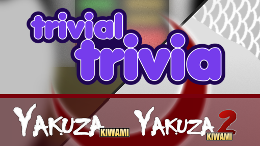 Trivial Trivia! Yakuza Kiwami & Yakuza Kiwami 2