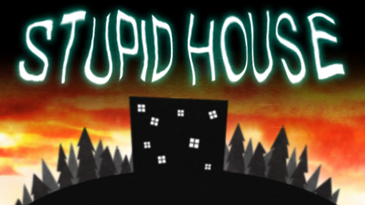 Stupid House