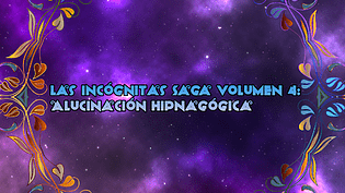 Las Incógnitas Saga Volumen 4: Alucinación Hipnagógica