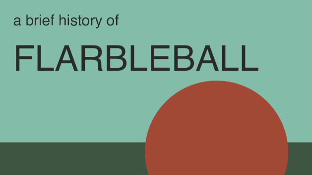 A Brief History of Flarbleball