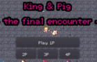 👑 King &amp;amp; Pig 🐖 - final encounter -