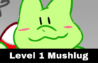 Level 1 Mushlug