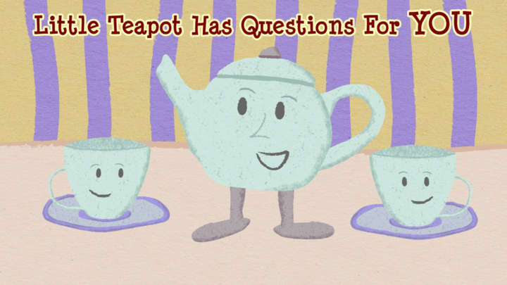 The Little Teapot Has Questions for Everyone!