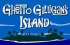 ghetto ghilligan's island