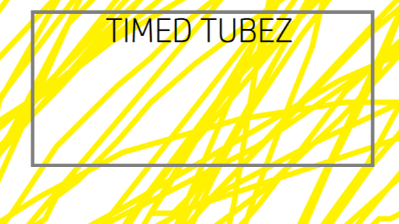 Timed Tubez