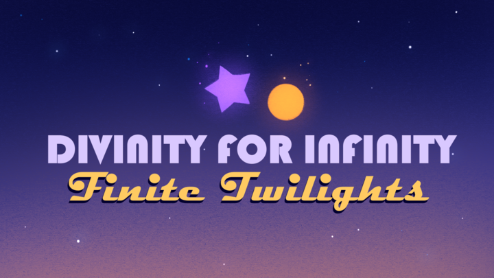 Divinity for Infinity- Finite Twilights
