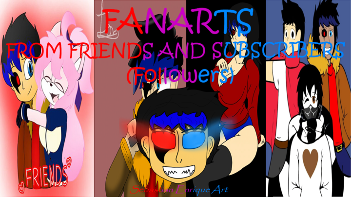 Fanarts made by friends and subscribers (Followers)