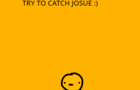 Try to catch josue :)