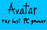Avatar the last PC gamer
