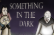 SOMETHING IN THE DARK