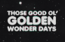 Those Good Ol' Golden Wonder Days