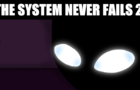THE SYSTEM NEVER FAILS 2!