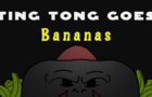 Ting Tong Goes Bananas