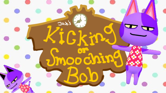 kicking or smooching bob