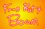 frog butt boom