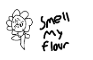Smell my flower