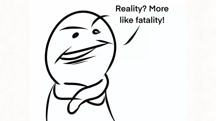 Reality? More like fatality!