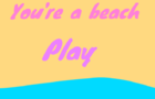 You're a beach