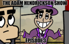 The Adam Hendrickson Show - Episode 3