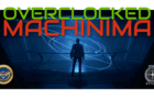 Machinima - OVERCLOCKED Episode 4 of 4