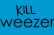 kill weezer