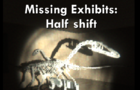 Missing Exhibits: Half Shift