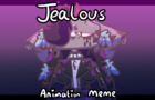 Jealous // Animation Meme