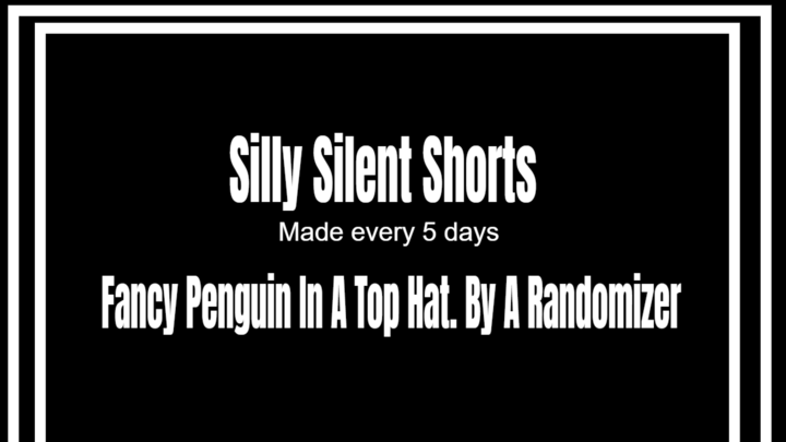 Silly Silent Shorts 1#: Fancy Penguin In A Top Hat