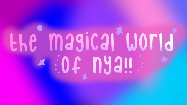 The magical world of Nya!!