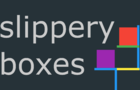 slippery boxes