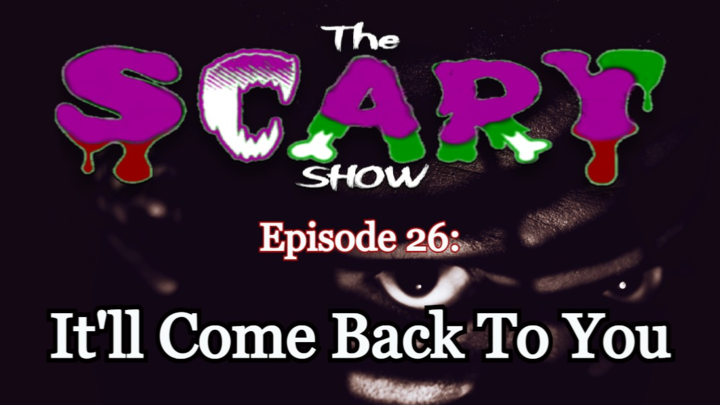 The SCARY Show, Episode 26: It'll Come Back To You
