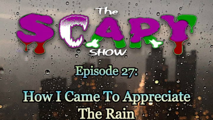 The SCARY Show, Episode 27: How I Came To Appreciate The Rain