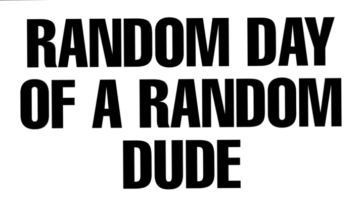 RANDOM DAY OF A RANDOM DUDE...