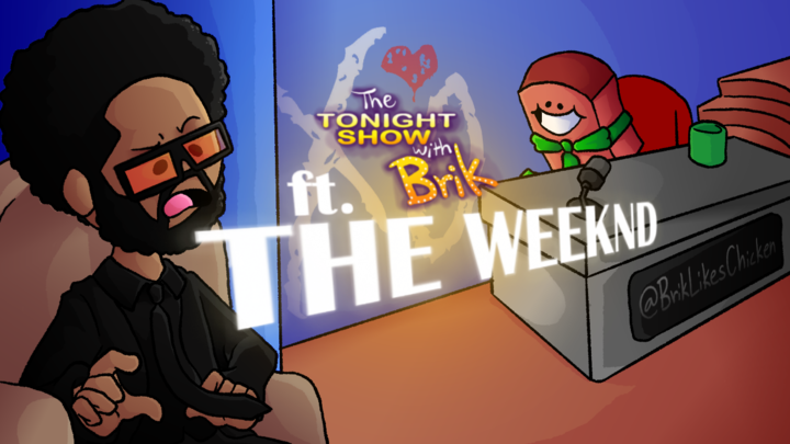 The Tonight Show with Brik (ft. The Weeknd)