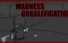 Madness Gogglefication
